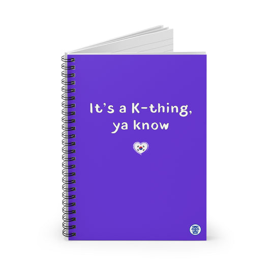 It's a K-thing, Ya know - Spiral Notebook 6"x8"