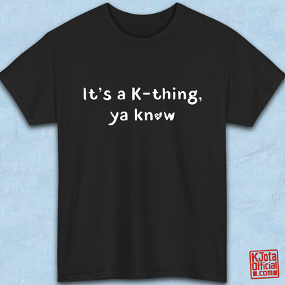 “It’s a K-thing, Ya Know” printed on black t-shirt flatlay by K-Jota