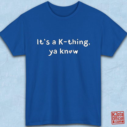 “It’s a K-thing, Ya Know” printed on blue t-shirt flatlay by K-Jota