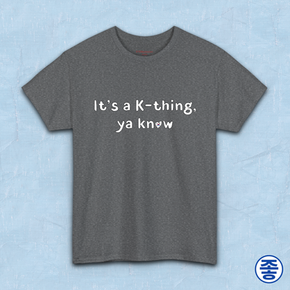 It’s a K-thing, Ya Know Korean culture K-wave 한류 fan t-shirt gray by Kjota