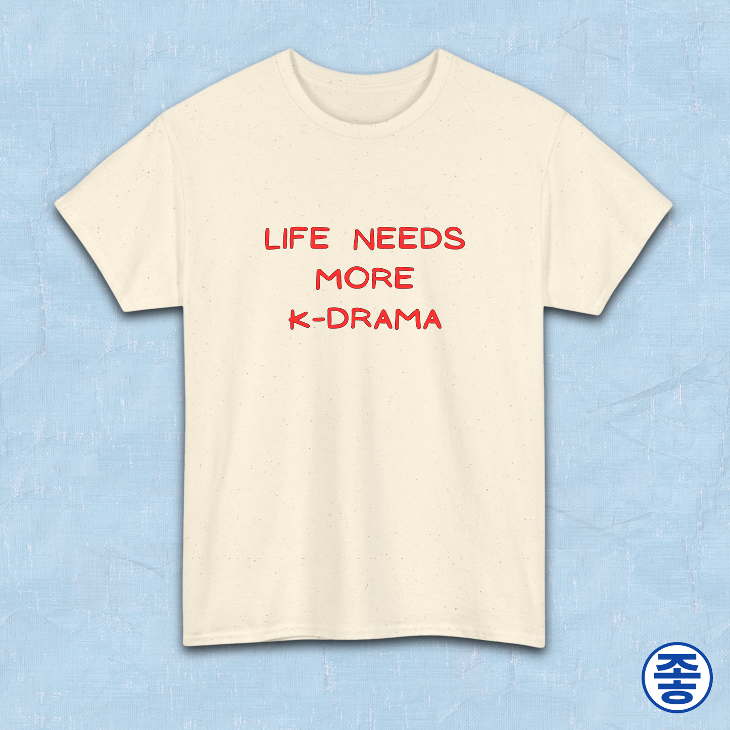 Beige t-shirt for Korean show fans with 'LIFE NEEDS MORE K-DRAMA' text on a light blue background by Kjota